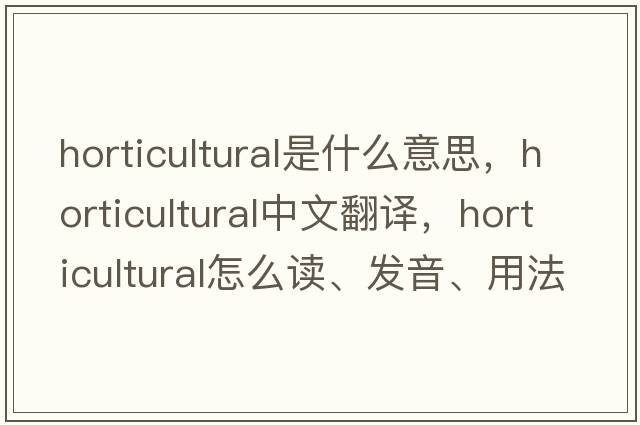 horticultural是什么意思，horticultural中文翻譯，horticultural怎么讀、發(fā)音、用法及例句