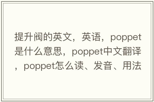 提升閥的英文，英語，poppet是什么意思，poppet中文翻譯，poppet怎么讀、發(fā)音、用法及例句