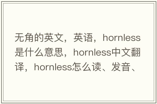 無角的英文，英語，hornless是什么意思，hornless中文翻譯，hornless怎么讀、發(fā)音、用法及例句