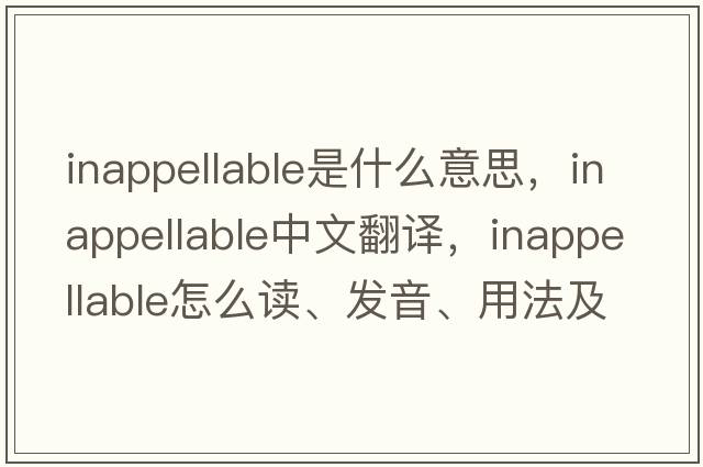 inappellable是什么意思，inappellable中文翻譯，inappellable怎么讀、發(fā)音、用法及例句