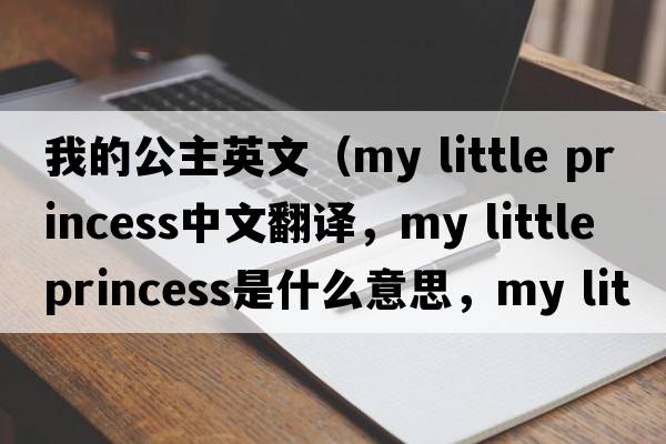 我的公主英文（my little princess中文翻譯，my little princess是什么意思，my little princess發(fā)音、用法及例句）
