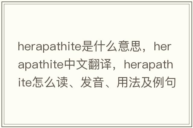 herapathite是什么意思，herapathite中文翻譯，herapathite怎么讀、發(fā)音、用法及例句