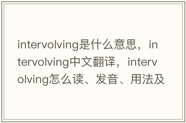 intervolving是什么意思，intervolving中文翻譯，intervolving怎么讀、發(fā)音、用法及例句