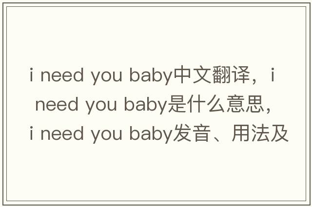 i need you baby中文翻譯，i need you baby是什么意思，i need you baby發(fā)音、用法及例句