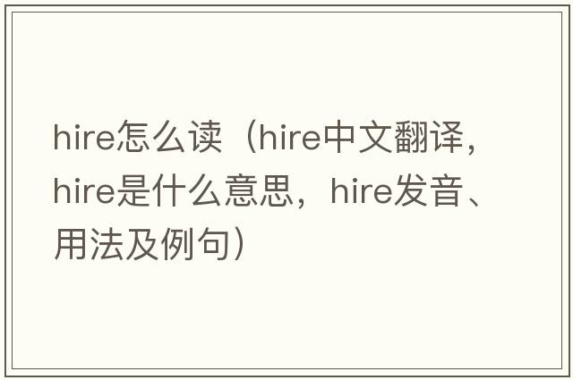 hire怎么讀（hire中文翻譯，hire是什么意思，hire發(fā)音、用法及例句）