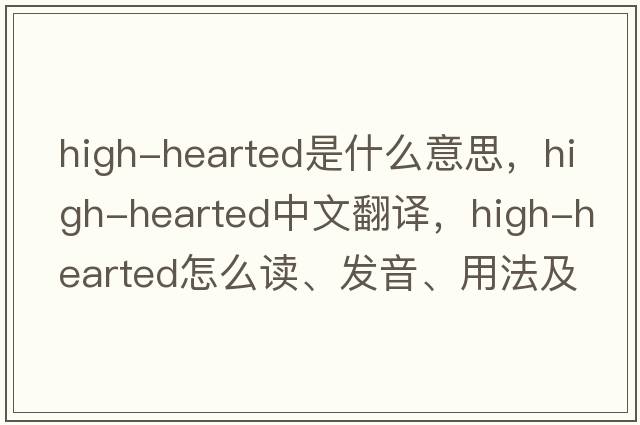 high-hearted是什么意思，high-hearted中文翻譯，high-hearted怎么讀、發(fā)音、用法及例句