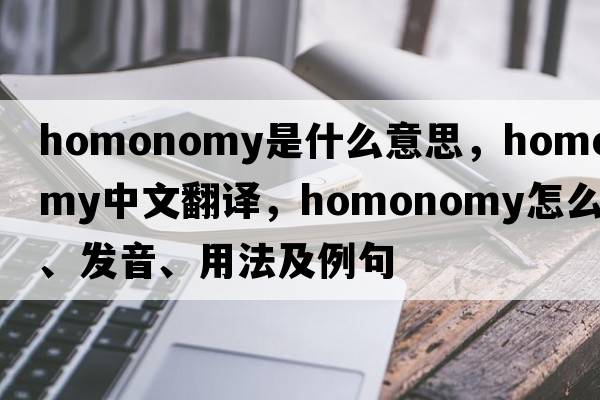 homonomy是什么意思，homonomy中文翻譯，homonomy怎么讀、發(fā)音、用法及例句