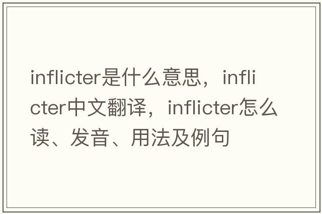 inflicter是什么意思，inflicter中文翻譯，inflicter怎么讀、發(fā)音、用法及例句