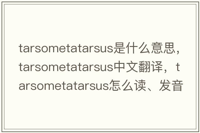 tarsometatarsus是什么意思，tarsometatarsus中文翻譯，tarsometatarsus怎么讀、發(fā)音、用法及例句