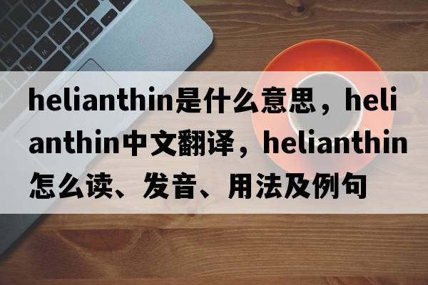 helianthin是什么意思，helianthin中文翻譯，helianthin怎么讀、發(fā)音、用法及例句