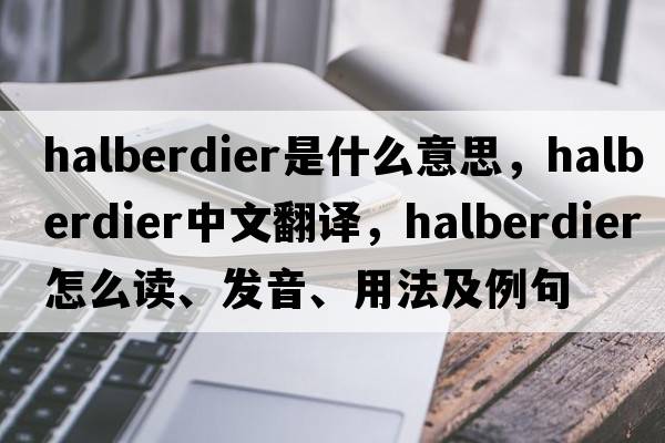 halberdier是什么意思，halberdier中文翻譯，halberdier怎么讀、發(fā)音、用法及例句