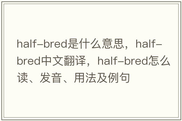 half-bred是什么意思，half-bred中文翻譯，half-bred怎么讀、發(fā)音、用法及例句