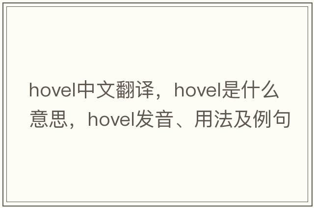 hovel中文翻譯，hovel是什么意思，hovel發(fā)音、用法及例句