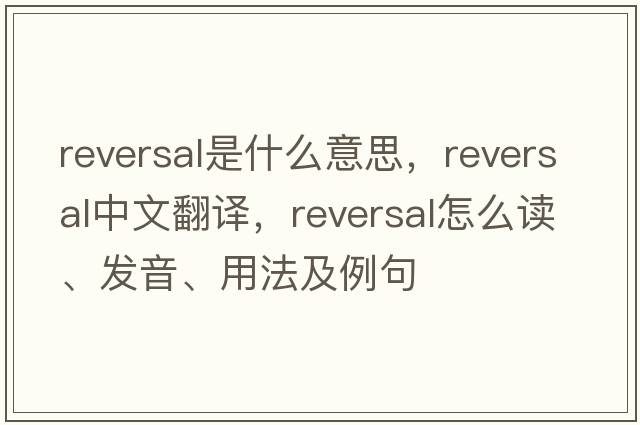 reversal是什么意思，reversal中文翻譯，reversal怎么讀、發(fā)音、用法及例句