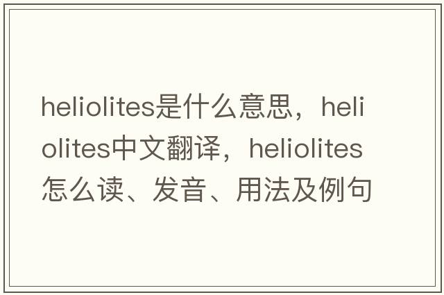 Heliolites是什么意思，Heliolites中文翻譯，Heliolites怎么讀、發(fā)音、用法及例句