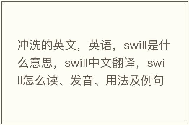 沖洗的英文，英語，swill是什么意思，swill中文翻譯，swill怎么讀、發(fā)音、用法及例句