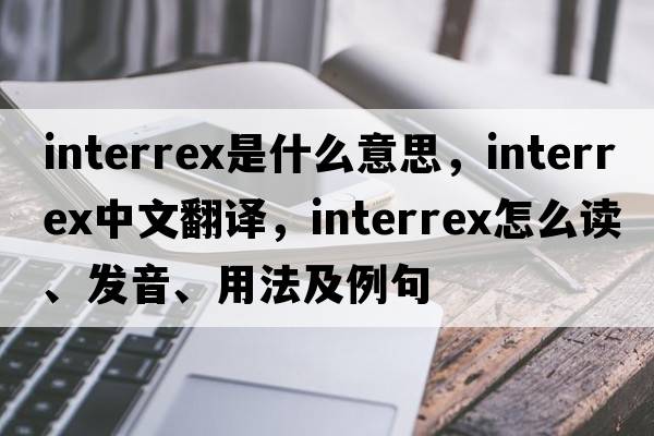 interrex是什么意思，interrex中文翻譯，interrex怎么讀、發(fā)音、用法及例句