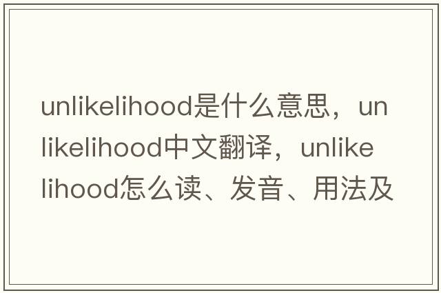unlikelihood是什么意思，unlikelihood中文翻譯，unlikelihood怎么讀、發(fā)音、用法及例句