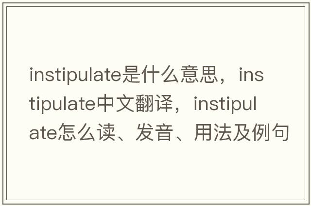 instipulate是什么意思，instipulate中文翻譯，instipulate怎么讀、發(fā)音、用法及例句