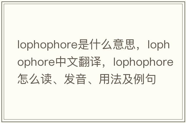 lophophore是什么意思，lophophore中文翻譯，lophophore怎么讀、發(fā)音、用法及例句