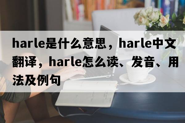 harle是什么意思，harle中文翻譯，harle怎么讀、發(fā)音、用法及例句