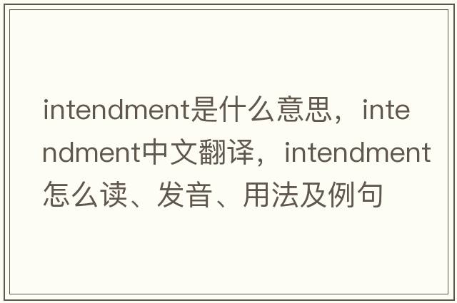 intendment是什么意思，intendment中文翻譯，intendment怎么讀、發(fā)音、用法及例句