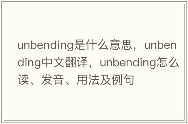 unbending是什么意思，unbending中文翻譯，unbending怎么讀、發(fā)音、用法及例句