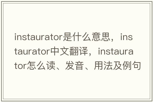 instaurator是什么意思，instaurator中文翻譯，instaurator怎么讀、發(fā)音、用法及例句