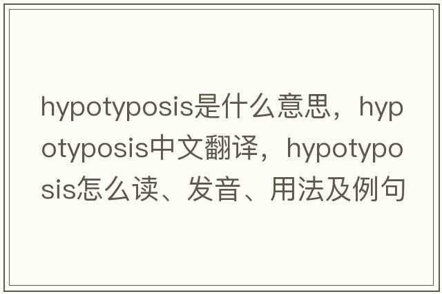 hypotyposis是什么意思，hypotyposis中文翻譯，hypotyposis怎么讀、發(fā)音、用法及例句