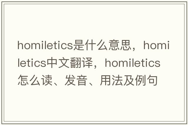 homiletics是什么意思，homiletics中文翻譯，homiletics怎么讀、發(fā)音、用法及例句