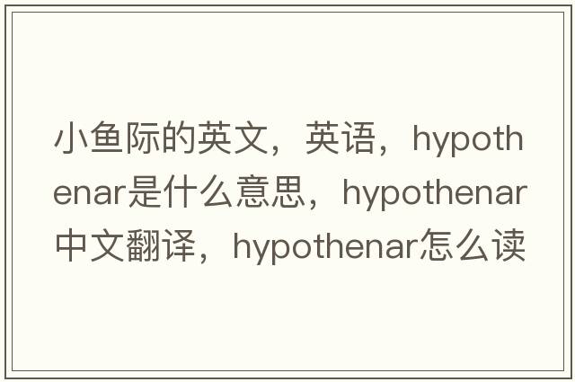 小魚(yú)際的英文，英語(yǔ)，hypothenar是什么意思，hypothenar中文翻譯，hypothenar怎么讀、發(fā)音、用法及例句