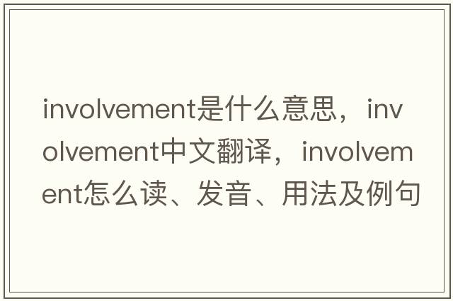 involvement是什么意思，involvement中文翻譯，involvement怎么讀、發(fā)音、用法及例句