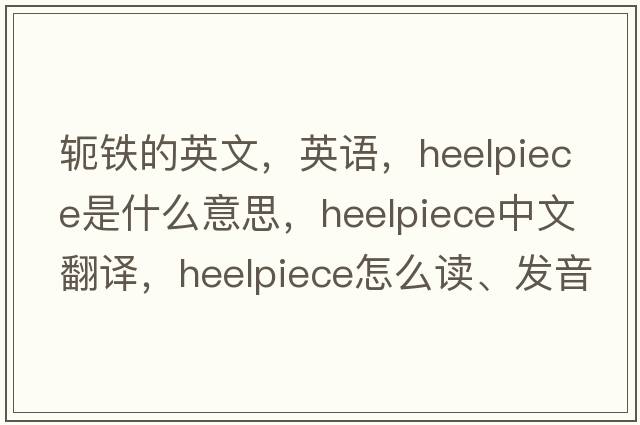 軛鐵的英文，英語(yǔ)，heelpiece是什么意思，heelpiece中文翻譯，heelpiece怎么讀、發(fā)音、用法及例句