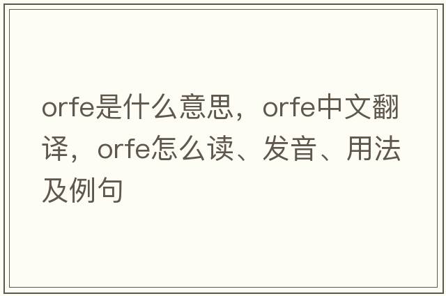 orfe是什么意思，orfe中文翻譯，orfe怎么讀、發(fā)音、用法及例句