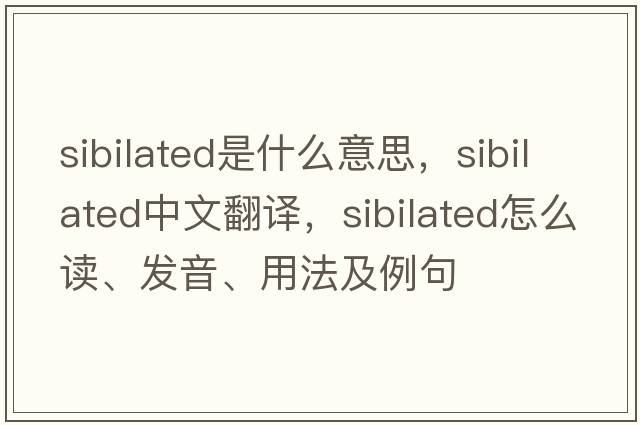 sibilated是什么意思，sibilated中文翻譯，sibilated怎么讀、發(fā)音、用法及例句