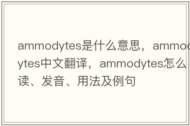 Ammodytes是什么意思，Ammodytes中文翻譯，Ammodytes怎么讀、發(fā)音、用法及例句
