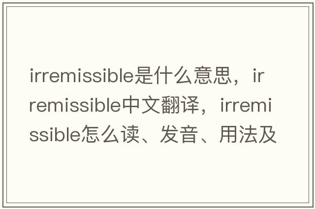 irremissible是什么意思，irremissible中文翻譯，irremissible怎么讀、發(fā)音、用法及例句