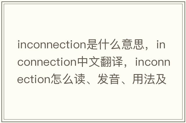 inconnection是什么意思，inconnection中文翻譯，inconnection怎么讀、發(fā)音、用法及例句
