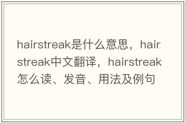 hairstreak是什么意思，hairstreak中文翻譯，hairstreak怎么讀、發(fā)音、用法及例句