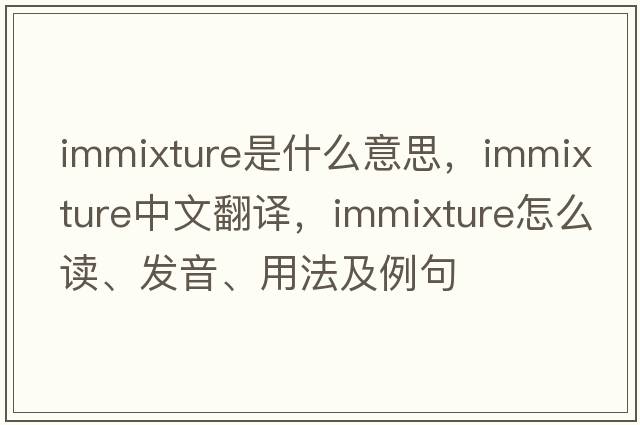 immixture是什么意思，immixture中文翻譯，immixture怎么讀、發(fā)音、用法及例句