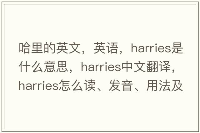 哈里的英文，英語(yǔ)，harries是什么意思，harries中文翻譯，harries怎么讀、發(fā)音、用法及例句