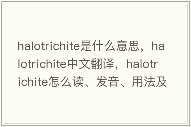 halotrichite是什么意思，halotrichite中文翻譯，halotrichite怎么讀、發(fā)音、用法及例句
