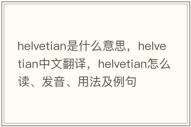 Helvetian是什么意思，Helvetian中文翻譯，Helvetian怎么讀、發(fā)音、用法及例句