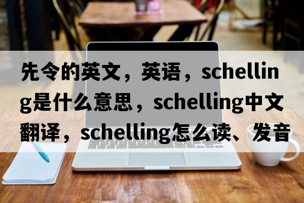 先令的英文，英語，schelling是什么意思，schelling中文翻譯，schelling怎么讀、發(fā)音、用法及例句