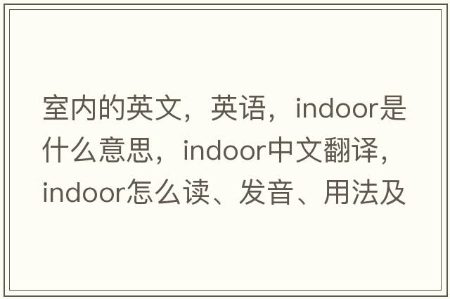 室內(nèi)的英文，英語(yǔ)，indoor是什么意思，indoor中文翻譯，indoor怎么讀、發(fā)音、用法及例句