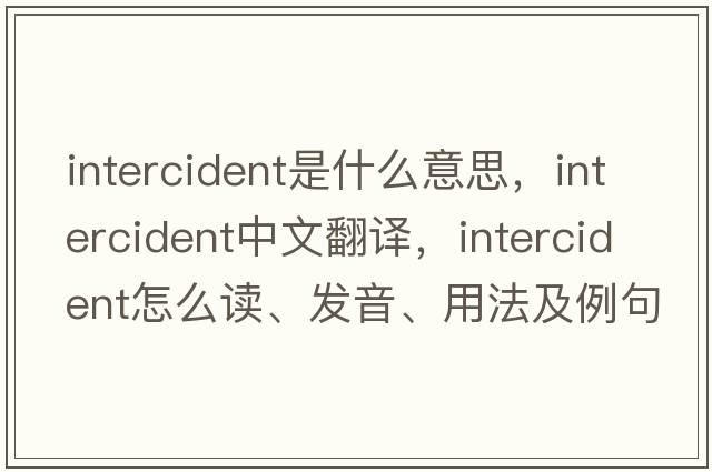 intercident是什么意思，intercident中文翻譯，intercident怎么讀、發(fā)音、用法及例句