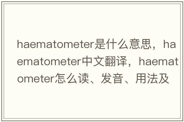 haematometer是什么意思，haematometer中文翻譯，haematometer怎么讀、發(fā)音、用法及例句