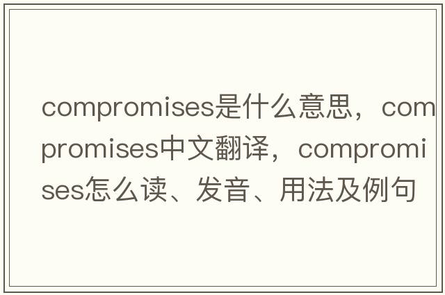compromises是什么意思，compromises中文翻譯，compromises怎么讀、發(fā)音、用法及例句