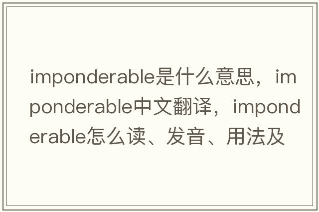 imponderable是什么意思，imponderable中文翻譯，imponderable怎么讀、發(fā)音、用法及例句