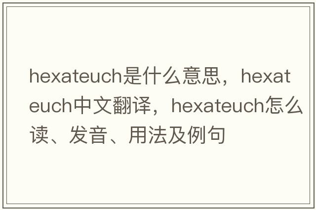 Hexateuch是什么意思，Hexateuch中文翻譯，Hexateuch怎么讀、發(fā)音、用法及例句